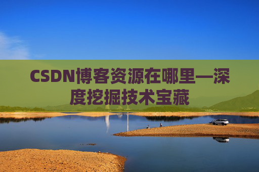 CSDN博客资源在哪里—深度挖掘技术宝藏