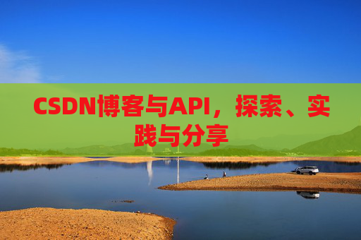 CSDN博客与API,探索、实践与分享