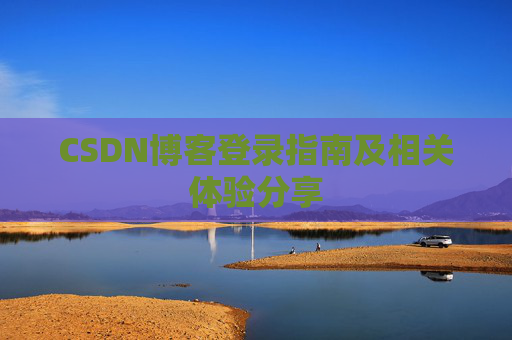 CSDN博客登录指南及相关体验分享